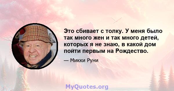 Это сбивает с толку. У меня было так много жен и так много детей, которых я не знаю, в какой дом пойти первым на Рождество.