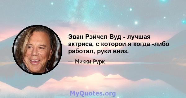 Эван Рэйчел Вуд - лучшая актриса, с которой я когда -либо работал, руки вниз.