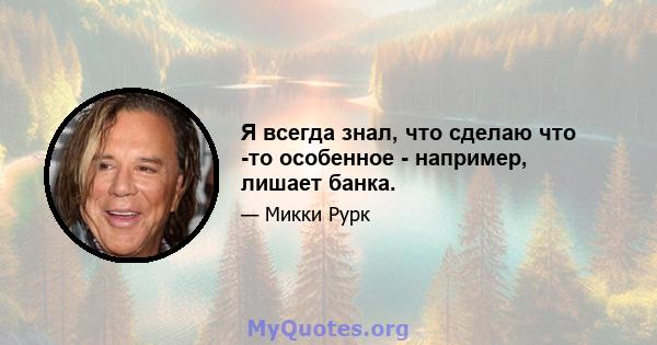 Я всегда знал, что сделаю что -то особенное - например, лишает банка.