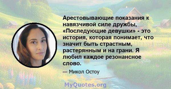 Арестовывающие показания к навязчивой силе дружбы, «Последующие девушки» - это история, которая понимает, что значит быть страстным, растерянным и на грани. Я любил каждое резонансное слово.