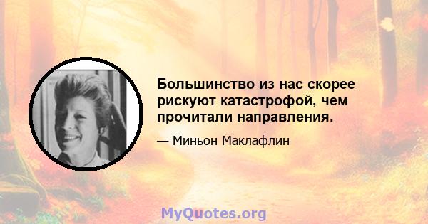 Большинство из нас скорее рискуют катастрофой, чем прочитали направления.