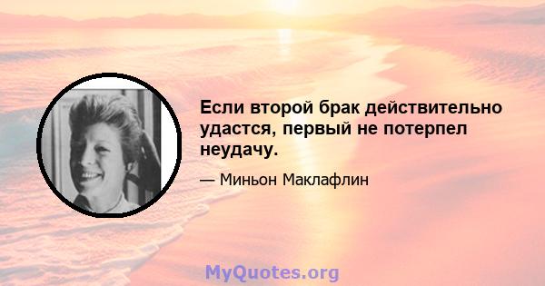 Если второй брак действительно удастся, первый не потерпел неудачу.