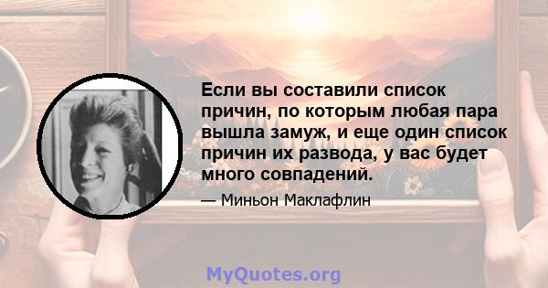 Если вы составили список причин, по которым любая пара вышла замуж, и еще один список причин их развода, у вас будет много совпадений.