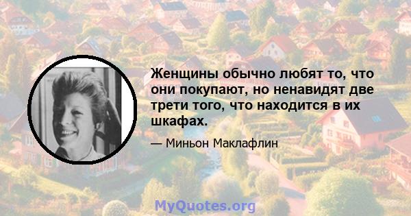 Женщины обычно любят то, что они покупают, но ненавидят две трети того, что находится в их шкафах.