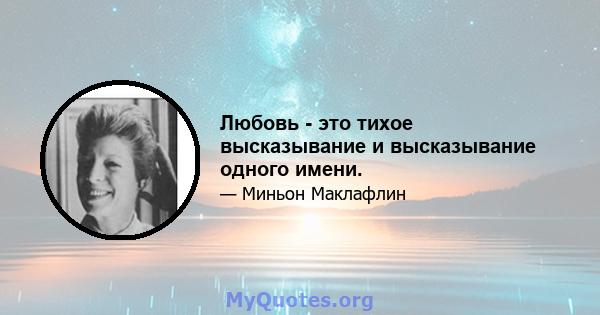 Любовь - это тихое высказывание и высказывание одного имени.