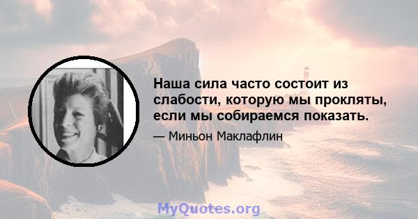 Наша сила часто состоит из слабости, которую мы прокляты, если мы собираемся показать.