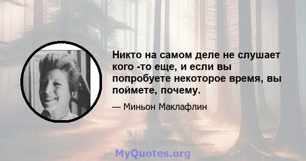 Никто на самом деле не слушает кого -то еще, и если вы попробуете некоторое время, вы поймете, почему.