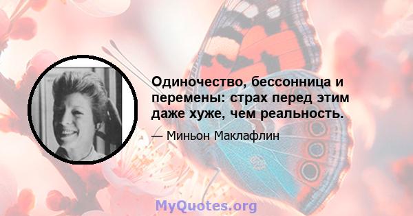 Одиночество, бессонница и перемены: страх перед этим даже хуже, чем реальность.