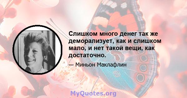 Слишком много денег так же деморализует, как и слишком мало, и нет такой вещи, как достаточно.