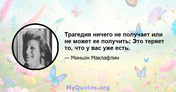 Трагедия ничего не получает или не может ее получить; Это теряет то, что у вас уже есть.