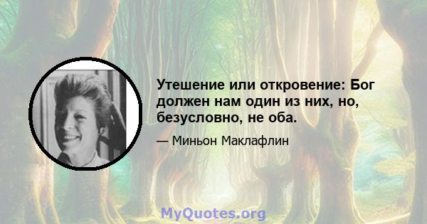 Утешение или откровение: Бог должен нам один из них, но, безусловно, не оба.