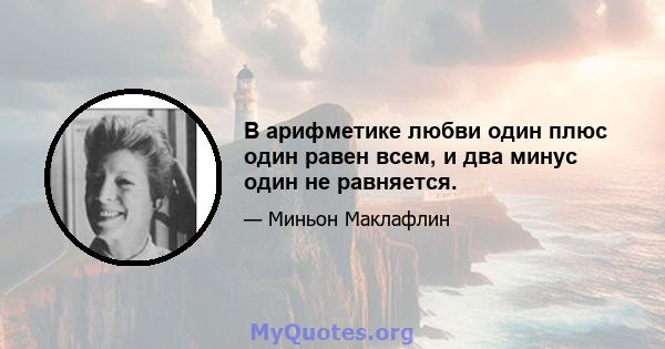 В арифметике любви один плюс один равен всем, и два минус один не равняется.