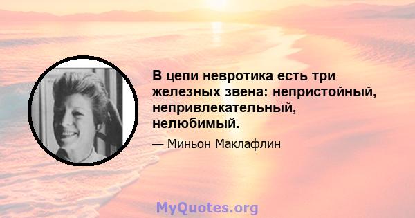 В цепи невротика есть три железных звена: непристойный, непривлекательный, нелюбимый.