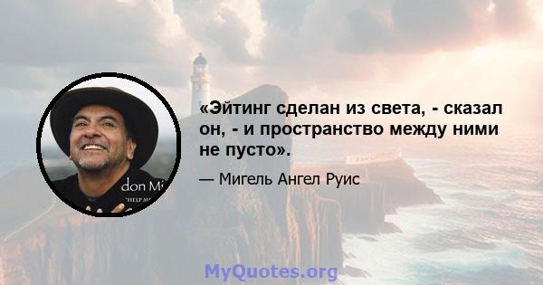 «Эйтинг сделан из света, - сказал он, - и пространство между ними не пусто».