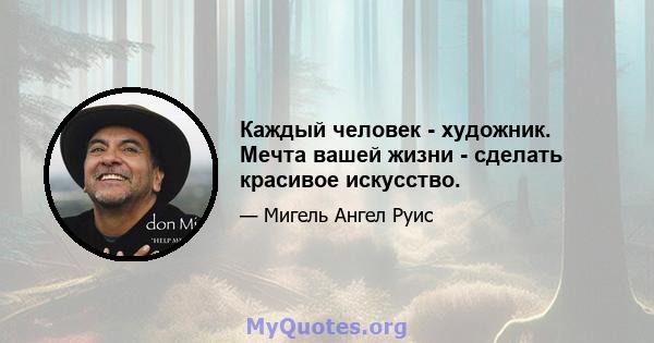 Каждый человек - художник. Мечта вашей жизни - сделать красивое искусство.