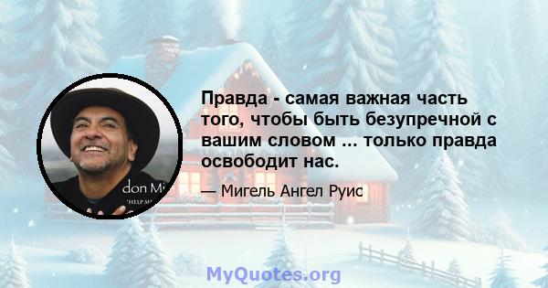 Правда - самая важная часть того, чтобы быть безупречной с вашим словом ... только правда освободит нас.