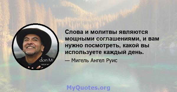 Слова и молитвы являются мощными соглашениями, и вам нужно посмотреть, какой вы используете каждый день.