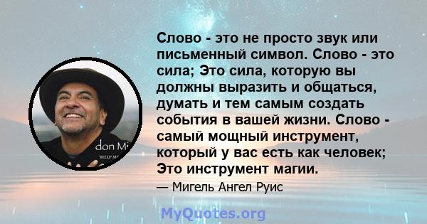 Слово - это не просто звук или письменный символ. Слово - это сила; Это сила, которую вы должны выразить и общаться, думать и тем самым создать события в вашей жизни. Слово - самый мощный инструмент, который у вас есть