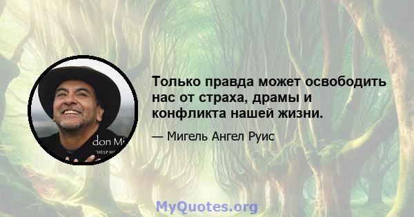 Только правда может освободить нас от страха, драмы и конфликта нашей жизни.