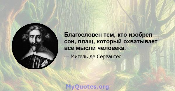 Благословен тем, кто изобрел сон, плащ, который охватывает все мысли человека.