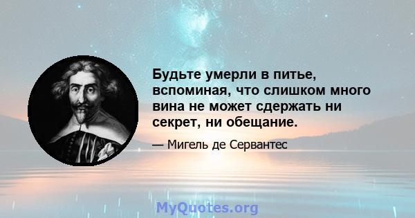 Будьте умерли в питье, вспоминая, что слишком много вина не может сдержать ни секрет, ни обещание.