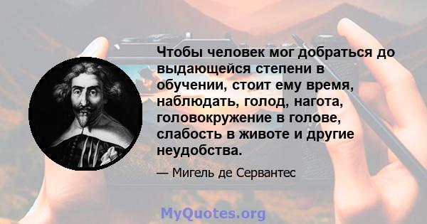 Чтобы человек мог добраться до выдающейся степени в обучении, стоит ему время, наблюдать, голод, нагота, головокружение в голове, слабость в животе и другие неудобства.