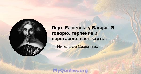 Digo, Paciencia y Barajar. Я говорю, терпение и перетасовывает карты.