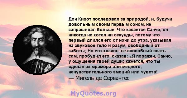 Дон Кихот последовал за природой, и, будучи довольным своим первым соном, не запрашивал больше. Что касается Санчо, он никогда не хотел ни секунды, потому что первый длился его от ночи до утра, указывая на звуковое тело 