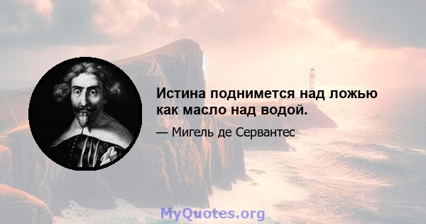 Истина поднимется над ложью как масло над водой.