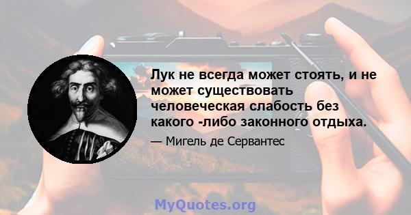 Лук не всегда может стоять, и не может существовать человеческая слабость без какого -либо законного отдыха.