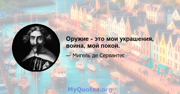 Оружие - это мои украшения, война, мой покой.