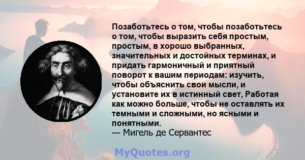 Позаботьтесь о том, чтобы позаботьтесь о том, чтобы выразить себя простым, простым, в хорошо выбранных, значительных и достойных терминах, и придать гармоничный и приятный поворот к вашим периодам: изучить, чтобы