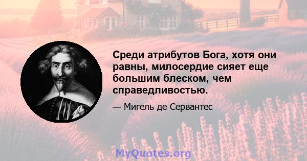 Среди атрибутов Бога, хотя они равны, милосердие сияет еще большим блеском, чем справедливостью.