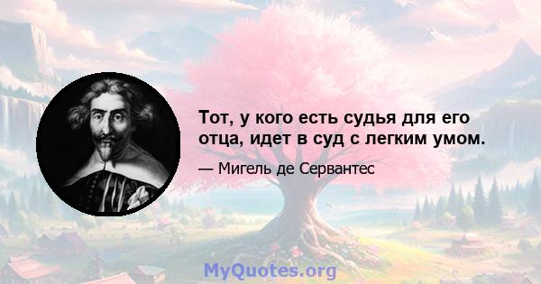 Тот, у кого есть судья для его отца, идет в суд с легким умом.