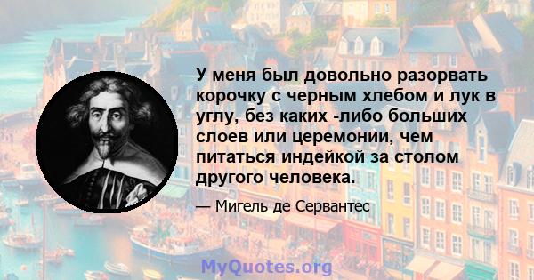 У меня был довольно разорвать корочку с черным хлебом и лук в углу, без каких -либо больших слоев или церемонии, чем питаться индейкой за столом другого человека.