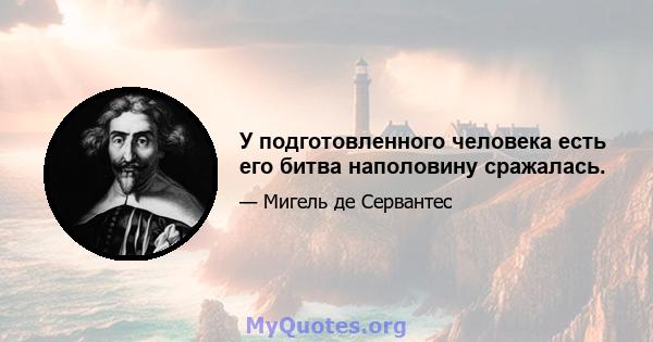 У подготовленного человека есть его битва наполовину сражалась.