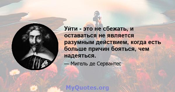 Уйти - это не сбежать, и оставаться не является разумным действием, когда есть больше причин бояться, чем надеяться.