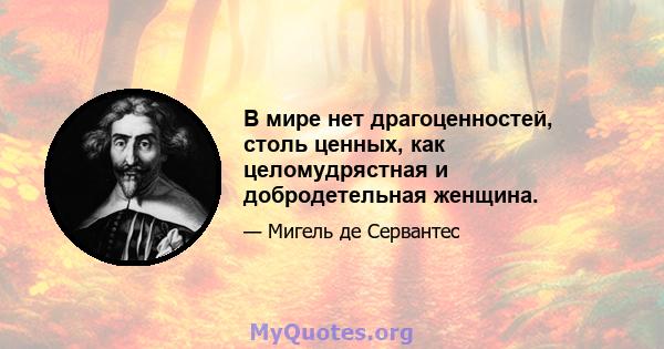 В мире нет драгоценностей, столь ценных, как целомудрястная и добродетельная женщина.