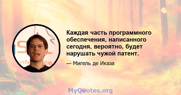 Каждая часть программного обеспечения, написанного сегодня, вероятно, будет нарушать чужой патент.