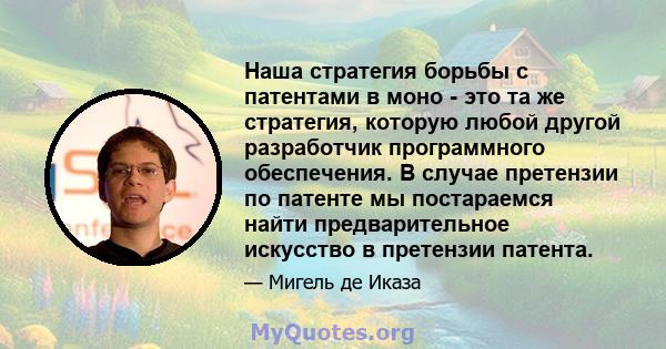 Наша стратегия борьбы с патентами в моно - это та же стратегия, которую любой другой разработчик программного обеспечения. В случае претензии по патенте мы постараемся найти предварительное искусство в претензии патента.