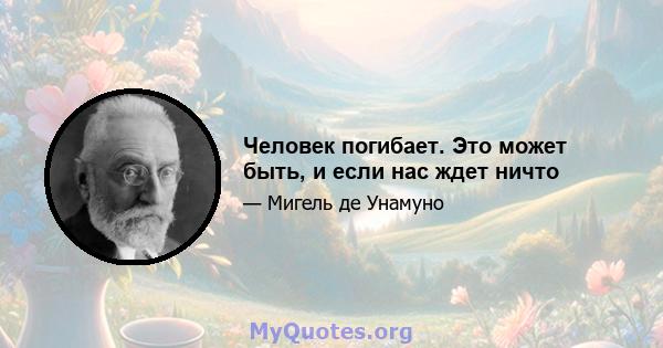 Человек погибает. Это может быть, и если нас ждет ничто