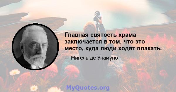 Главная святость храма заключается в том, что это место, куда люди ходят плакать.