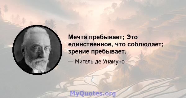 Мечта пребывает; Это единственное, что соблюдает; зрение пребывает.