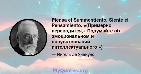 Piensa el Summentiento, Siente el Pensamiento. »(Примерно переводится,« Подумайте об эмоциональном и почувствовании интеллектуального »)