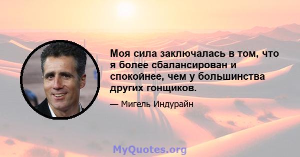 Моя сила заключалась в том, что я более сбалансирован и спокойнее, чем у большинства других гонщиков.