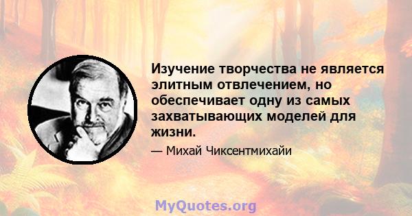 Изучение творчества не является элитным отвлечением, но обеспечивает одну из самых захватывающих моделей для жизни.