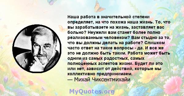 Наша работа в значительной степени определяет, на что похожа наша жизнь. То, что вы зарабатываете на жизнь, заставляет вас больно? Неужели вам станет более полно реализованным человеком? Вам стыдно за то, что вы должны