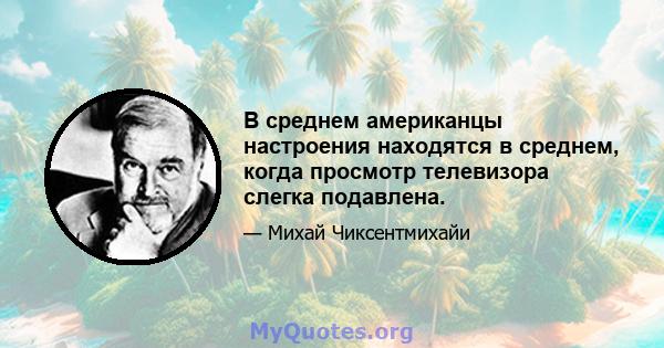 В среднем американцы настроения находятся в среднем, когда просмотр телевизора слегка подавлена.