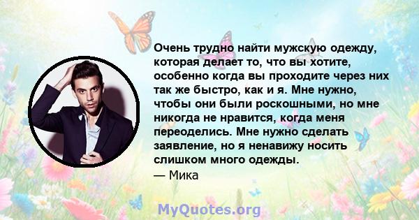 Очень трудно найти мужскую одежду, которая делает то, что вы хотите, особенно когда вы проходите через них так же быстро, как и я. Мне нужно, чтобы они были роскошными, но мне никогда не нравится, когда меня