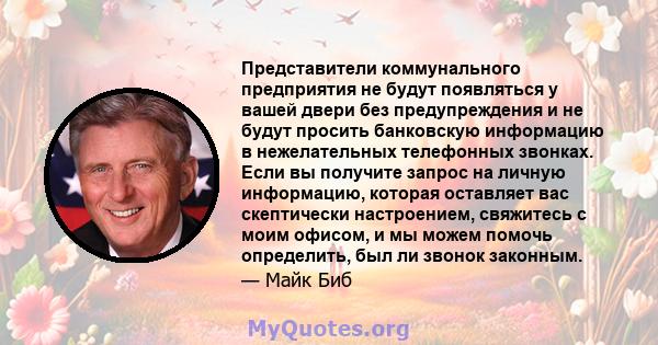 Представители коммунального предприятия не будут появляться у вашей двери без предупреждения и не будут просить банковскую информацию в нежелательных телефонных звонках. Если вы получите запрос на личную информацию,